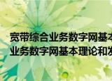 宽带综合业务数字网基本理论和发展的研究（关于宽带综合业务数字网基本理论和发展的研究介绍）