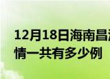 12月18日海南昌江疫情今日多少例及昌江疫情一共有多少例