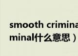 smooth criminal是什么意思（smooth criminal什么意思）