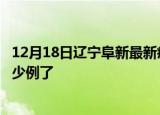 12月18日辽宁阜新最新疫情确诊人数及阜新疫情患者累计多少例了