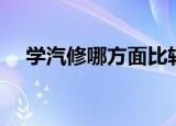 学汽修哪方面比较赚钱（学汽修哪家好）
