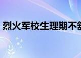 烈火军校生理期不舒服（烈火军校生日快乐）
