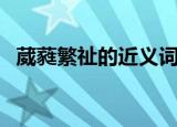 葳蕤繁祉的近义词（葳蕤繁祉是什么意思）
