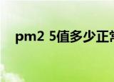pm2 5值多少正常（pm2 5值多少正常）