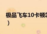 极品飞车10卡顿怎么解决（极品飞车10配置）