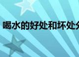 喝水的好处和坏处分别是什么（喝水的好处）