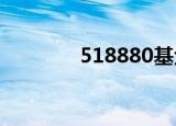 518880基金净值（51888）