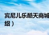 宾尼儿乐酷天商城（关于宾尼儿乐酷天商城介绍）
