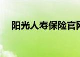 阳光人寿保险官网（阳光人寿保单查询）