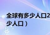 全球有多少人口2020年人口普查（全球有多少人口）