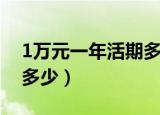 1万元一年活期多少利息（1万元一年利息是多少）