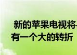  新的苹果电视将与Xbox One和PS4竞争但有一个大的转折