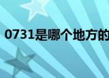 0731是哪个地方的号码（0731是哪的区号）