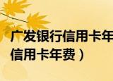 广发银行信用卡年费产生如何取消（广发银行信用卡年费）