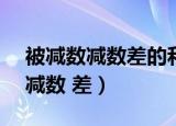 被减数减数差的和是560怎么算的（被减数 减数 差）