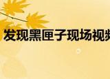 发现黑匣子现场视频（发现黑匣子现场画面）