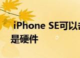  iPhone SE可以击败安卓手机的主要原因不是硬件