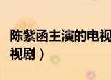 陈紫函主演的电视剧谍战剧（陈紫函主演的电视剧）
