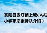宾阳县露圩镇上塘小学志愿服务队（关于宾阳县露圩镇上塘小学志愿服务队介绍）