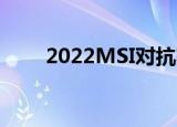 2022MSI对抗赛RNG（2022MSI）
