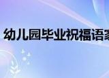 幼儿园毕业祝福语家长（幼儿园毕业祝福语）