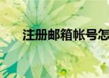 注册邮箱帐号怎么填（注册邮箱帐号）