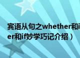 宾语从句之whether和if妙学巧记（关于宾语从句之whether和if妙学巧记介绍）