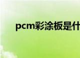 pcm彩涂板是什么材质（pcm彩涂板）
