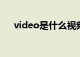 video是什么视频格式（video是什么）
