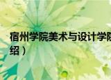 宿州学院美术与设计学院（关于宿州学院美术与设计学院介绍）