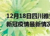 12月18日四川雅安疫情最新消息数据及雅安新冠疫情最新情况