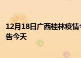 12月18日广西桂林疫情今日最新情况及桂林疫情防控最新通告今天