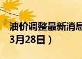 油价调整最新消息3月底（油价调整最新消息3月28日）