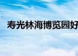 寿光林海博览园好玩吗（寿光林海博览园）