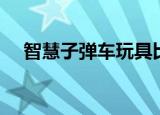 智慧子弹车玩具比赛（智慧子弹车玩具）