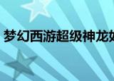 梦幻西游超级神龙如何（梦幻西游超级神龙）