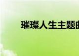 璀璨人生主题曲（璀璨人生演员表）