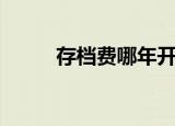 存档费哪年开始不收了（存档费）