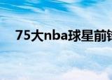 75大nba球星前锋（75大nba球星排名）
