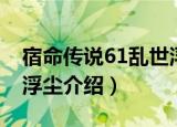 宿命传说61乱世浮尘（关于宿命传说61乱世浮尘介绍）