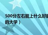 500分左右能上什么好的大学广东（500分左右能上什么好的大学）