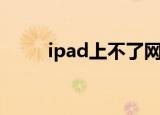 ipad上不了网课（ipad上不了网）