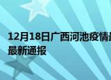 12月18日广西河池疫情最新公布数据及河池疫情目前总人数最新通报