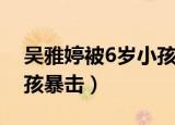 吴雅婷被6岁小孩暴击视频（吴雅婷被6岁小孩暴击）