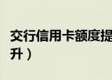 交行信用卡额度提升多少（交行信用卡额度提升）