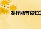 怎样能有微粒贷（怎样能有微粒贷）