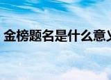 金榜题名是什么意义（金榜题名是什么生肖）