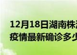 12月18日湖南株洲今天疫情最新情况及株洲疫情最新确诊多少例