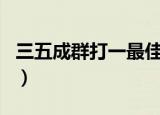 三五成群打一最佳生肖（三五成群打一个生肖）
