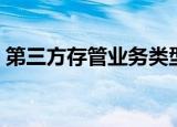 第三方存管业务类型包括（第三方存管业务）